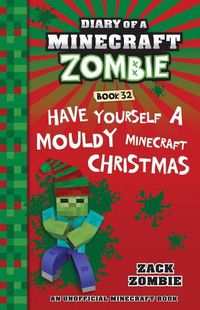 Cover image for Have Yourself a Mouldy Minecraft Christmas (Diary of a Minecraft Zombie Book Book 32)
