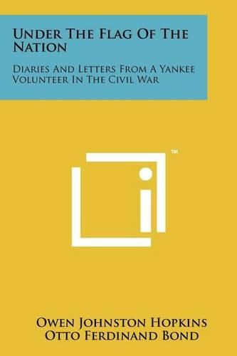 Cover image for Under the Flag of the Nation: Diaries and Letters from a Yankee Volunteer in the Civil War