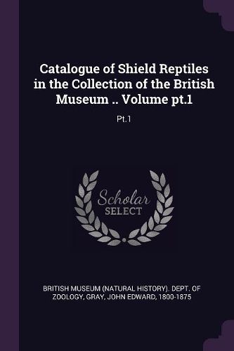 Cover image for Catalogue of Shield Reptiles in the Collection of the British Museum .. Volume pt.1
