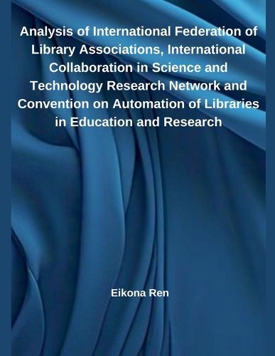 Cover image for Analysis of International Federation of Library Associations, International Collaboration in Science and Technology Research Network and Convention on Automation of Libraries in Education and Research