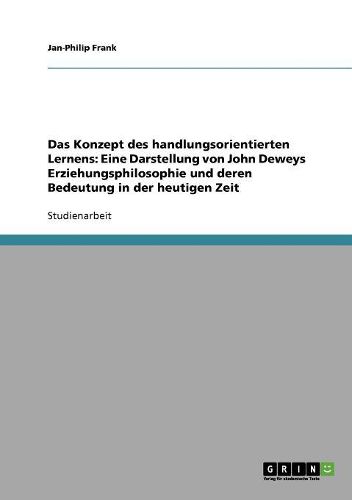 Cover image for Das Konzept Des Handlungsorientierten Lernens: Eine Darstellung Von John Deweys Erziehungsphilosophie Und Deren Bedeutung in Der Heutigen Zeit