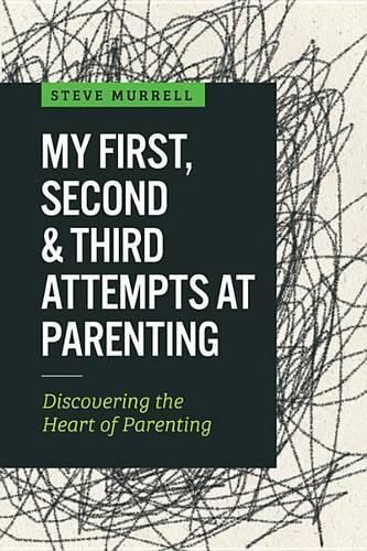 Cover image for My First, Second & Third Attempts at Parenting: Discovering the Heart of Parenting