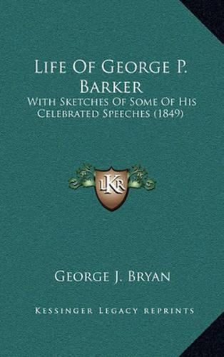 Life of George P. Barker: With Sketches of Some of His Celebrated Speeches (1849)