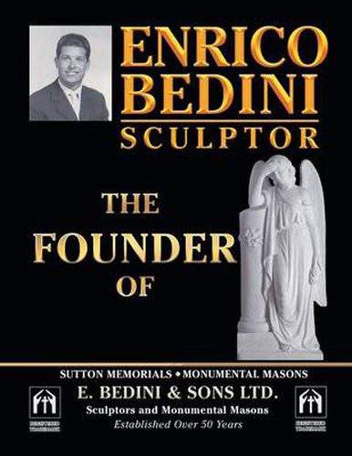 Enrico Bedini Sculptor the Founder: Of Sutton Memorials Monumental Masons and E. B E D I N I & S O N S Ltd. Sculptors and Monumental Masons Establishe