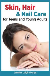 Cover image for Skin, Hair & Nail Care for Teens and Young Adults