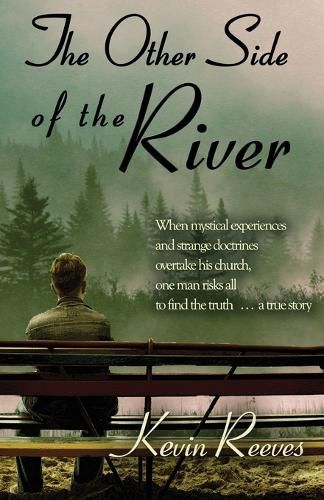 Cover image for The Other Side of the River: When mystical experiences and strange doctrines overtake his church, one man risks all to find the truth-A true story.