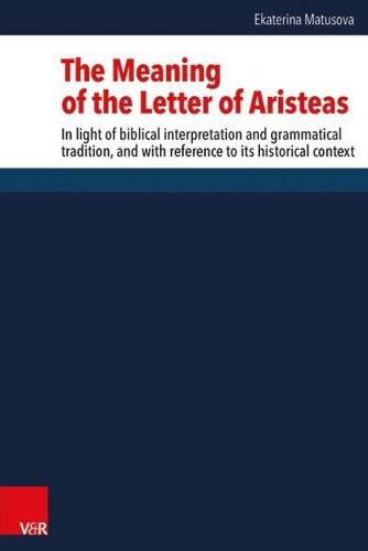 Cover image for The Meaning of the Letter of Aristeas: In light of biblical interpretation and grammatical tradition, and with reference to its historical context