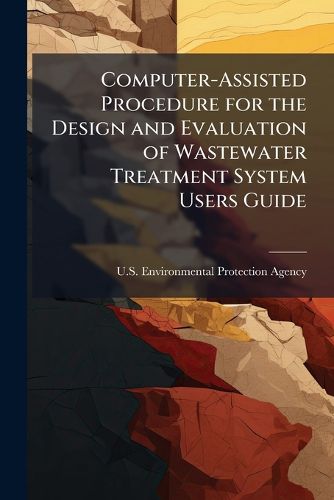 Cover image for Computer-Assisted Procedure for the Design and Evaluation of Wastewater Treatment System Users Guide