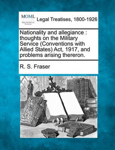 Cover image for Nationality and Allegiance: Thoughts on the Military Service (Conventions with Allied States) Act, 1917, and Problems Arising Thereron.