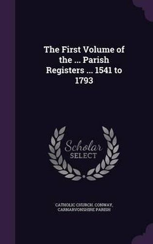 The First Volume of the ... Parish Registers ... 1541 to 1793