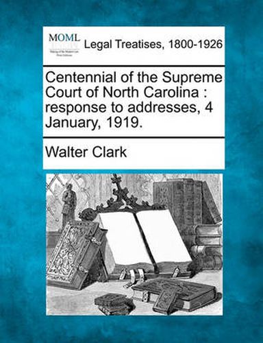 Centennial of the Supreme Court of North Carolina: Response to Addresses, 4 January, 1919.