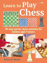 Cover image for Learn to Play Chess: 35 Easy and Fun Chess Activities for Children Aged 7 Years +