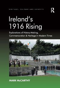 Cover image for Ireland's 1916 Rising: Explorations of History-Making, Commemoration & Heritage in Modern Times