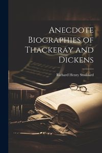 Cover image for Anecdote Biographies of Thackeray and Dickens