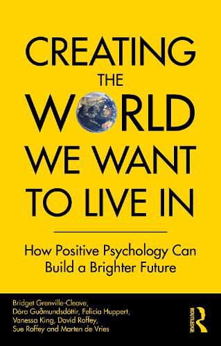 Cover image for Creating The World We Want To Live In: How Positive Psychology Can Build a Brighter Future