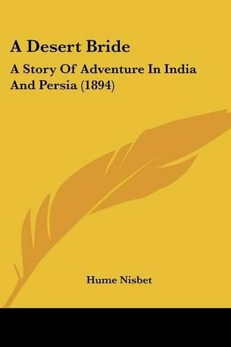 A Desert Bride: A Story of Adventure in India and Persia (1894)