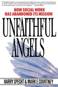 Cover image for Unfaithful Angels: How Social Work Has Abandoned its Mission