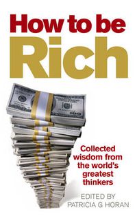 Cover image for How to be Rich: Collected Wisdom from the World's Greatest Thinkers