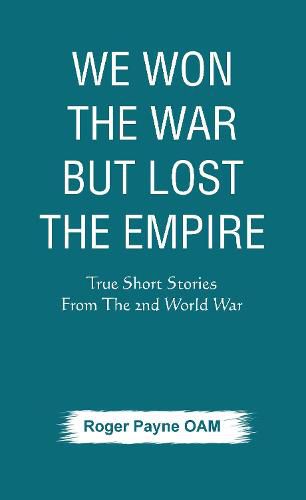 Cover image for We Won the War but Lost the Empire: True Short Stories From The Second World War As Told by the People Who were There