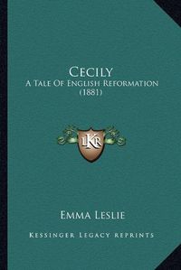 Cover image for Cecily: A Tale of English Reformation (1881)