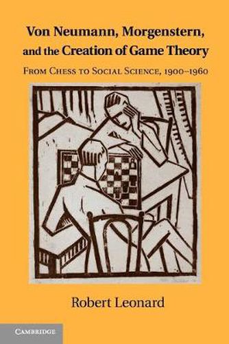 Cover image for Von Neumann, Morgenstern, and the Creation of Game Theory: From Chess to Social Science, 1900-1960