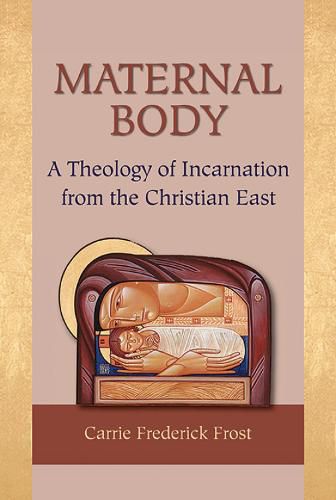 Maternal Body: A Theology of Incarnation from the Christian East