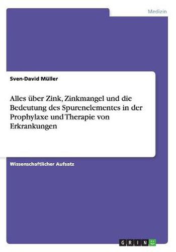 Alles uber Zink, Zinkmangel und die Bedeutung des Spurenelementes in der Prophylaxe und Therapie von Erkrankungen