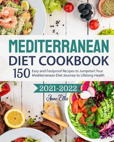 Cover image for The Mediterranean Diet Cookbook 2021-2022: 150 Easy and Foolproof Recipes to Jumpstart Your Mediterranean Diet Journey to Lifelong Health