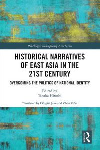 Cover image for Historical Narratives of East Asia in the 21st Century: Overcoming the Politics of National Identity