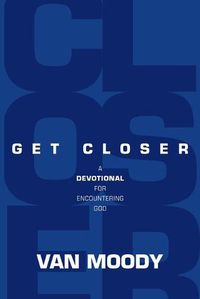 Cover image for Get Closer: A Devotional For Encountering God