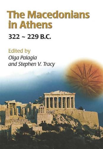 Cover image for The Macedonians in Athens, 322-229 B.C.: Proceedings of an International Conference held at the University of Athens, May 24-26, 2001