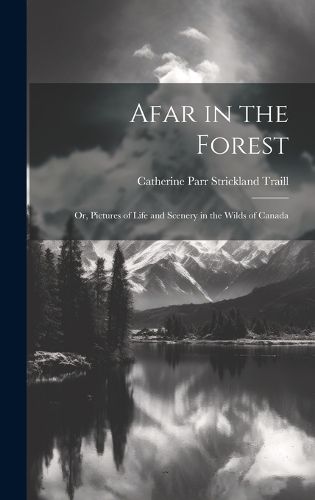 Afar in the Forest; Or, Pictures of Life and Scenery in the Wilds of Canada