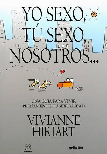 Cover image for Yo Sexo, Tu Sexo, Nosotros...: Una Guia Para Vivir Plenamente Tu Sexualidad