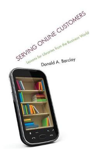 Cover image for Serving Online Customers: Lessons for Libraries from the Business World