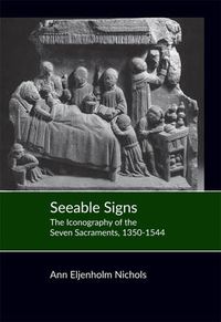 Cover image for Seeable Signs: The Iconography of the Seven Sacraments, 1350-1544