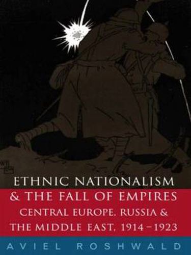 Cover image for Ethnic Nationalism and the Fall of Empires: Central Europe, the Middle East and Russia, 1914-23