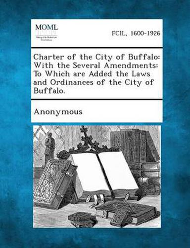 Cover image for Charter of the City of Buffalo: With the Several Amendments: To Which Are Added the Laws and Ordinances of the City of Buffalo.