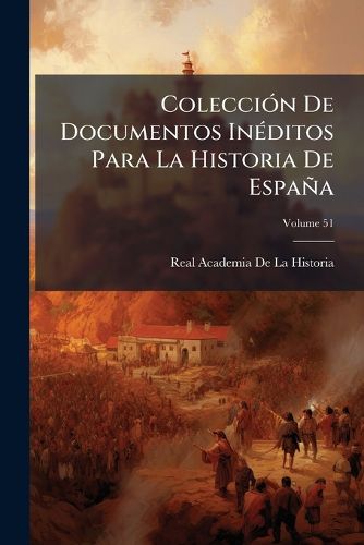 Cover image for Coleccin de Documentos Inditos Para La Historia de Espaa, Volume 51