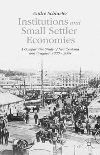 Cover image for Institutions and Small Settler Economies: A Comparative Study of New Zealand and Uruguay, 1870-2008