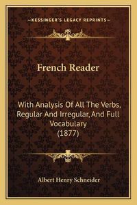 Cover image for French Reader: With Analysis of All the Verbs, Regular and Irregular, and Full Vocabulary (1877)