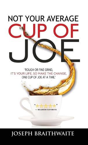 Cover image for Not Your Average Cup of Joe: Rough or fine grind, it's your life, so make the change, one cup of joe at a time.