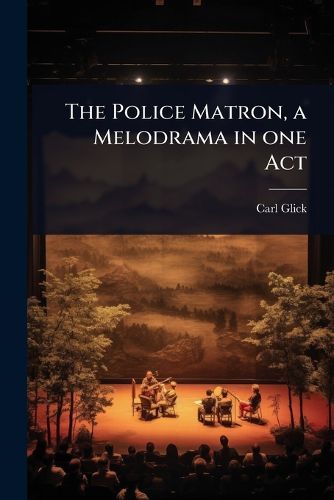 Cover image for The Police Matron, a Melodrama in one Act