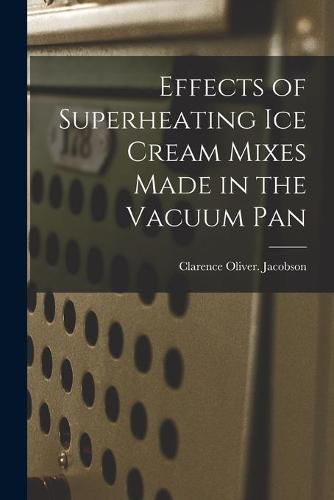 Cover image for Effects of Superheating Ice Cream Mixes Made in the Vacuum Pan