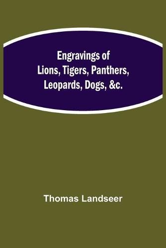 Cover image for Engravings of Lions, Tigers, Panthers, Leopards, Dogs, &c.