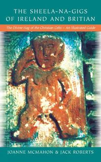 Cover image for Sheela-na-Gigs of Ireland and Britain: An Illustrated Guide to the Sheela-na-Gigs of Britain and Ireland