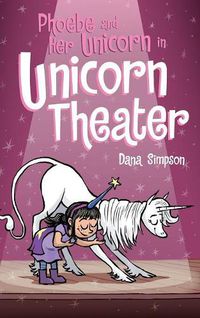 Cover image for Phoebe and Her Unicorn in Unicorn Theater: Phoebe and Her Unicorn Series Book 8