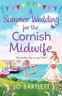 Cover image for A Summer Wedding For The Cornish Midwife: The perfect uplifting read from top 10 bestseller Jo Bartlett