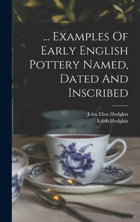 Cover image for ... Examples Of Early English Pottery Named, Dated And Inscribed