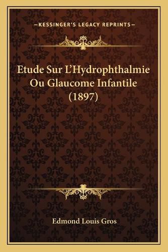 Cover image for Etude Sur L'Hydrophthalmie Ou Glaucome Infantile (1897)