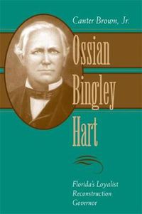 Cover image for Ossian Bingley Hart, Florida's Loyalist Reconstruction Governor